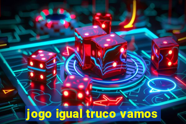 jogo igual truco vamos